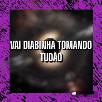 VAI DIABINHA TOMANDO TUDÃO's cover