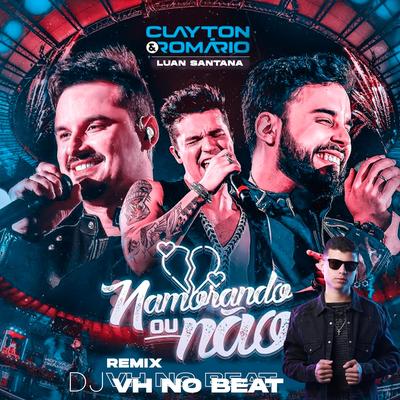 Namorando ou Não (Ao vivo) By Clayton, Romario, DJ VH no Beat fea. Luan Santana's cover