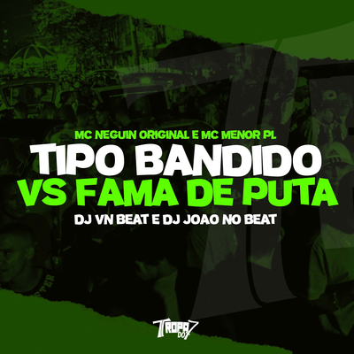 Tipo bandido VS Fama de puta By Mc Neguin Original, Dj joao no beat original, Mc Menor PL, VN Beat's cover