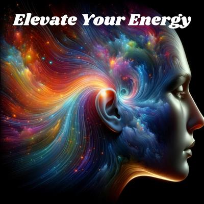 Elevate Your Energy: Positive Vibes, Happiness Boost, Feel-Good Frequencies, Emotional and Physical Healing's cover