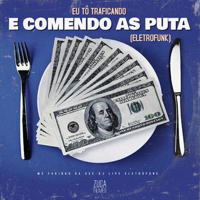 Eu Tô Traficando e Comendo as Puta [Eletrofunk] By DJ Lipe EletroFunk, MC Fabinho da OSK's cover
