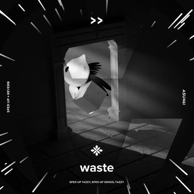 waste - sped up + reverb By sped up + reverb tazzy, sped up songs, Tazzy's cover