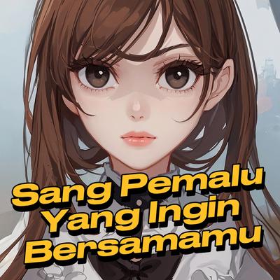 Sang Pemalu Yang Ingin Bersamamu's cover