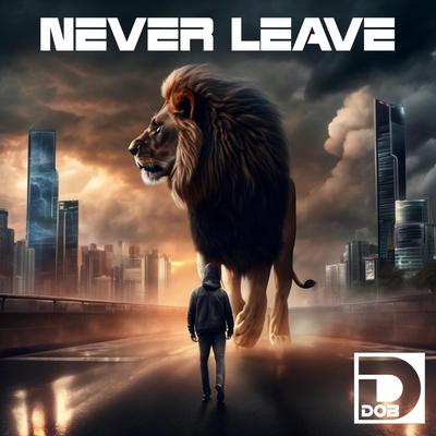 NEVER LEAVE By D DOB's cover