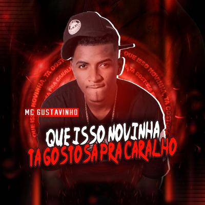 Que Isso Novinha, Tá Gostosa Pra Caralho By MC Gustavinho's cover