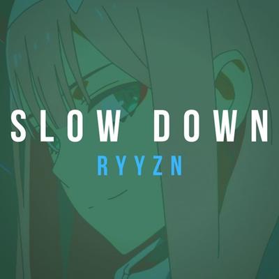 Slow Down By RYYZN's cover