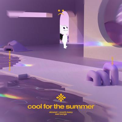 cool for the summer - slowed + reverb By slowed + reverb tazzy, sad songs, Tazzy's cover