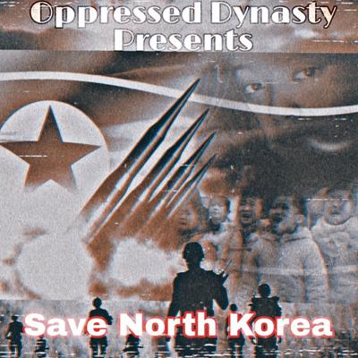 Oppressed Dynasty ENT Presents: Save North Korea's cover