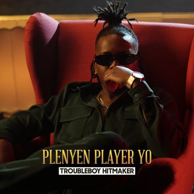 Plenyen Player Yo By Troubleboy Hitmaker's cover