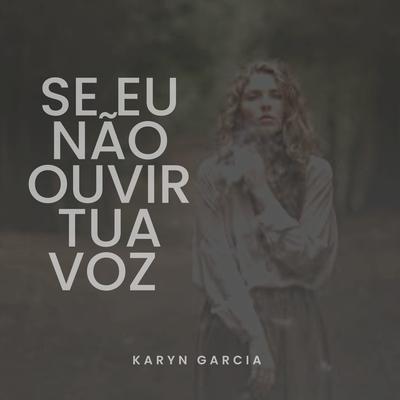 Se Eu Não Ouvir Tua Voz By Karyn Garcia's cover
