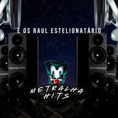 E os Raul Estelionatario By Dj Artimundo, Mc Dobella, Silva Mc, Metralha Hits's cover