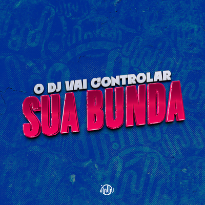 O DJ VAI CONTROLAR SUA BUNDA's cover