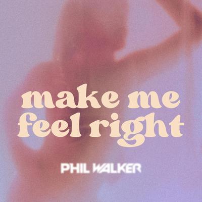 Make Me Feel Right By Phil Walker's cover