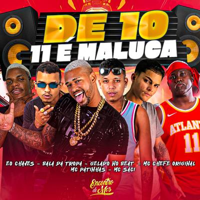 De 10 11 É Maluca By Eo Chaves, Bala da Tropa, Mc Patinhas, Gelado No Beat, MC Saci, Mc chefe original's cover