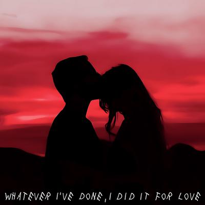 Whatever I've Done, I Did It for Love's cover