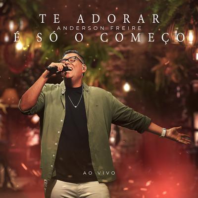 Te Adorar é Só o Começo (Ao Vivo) By Anderson Freire's cover