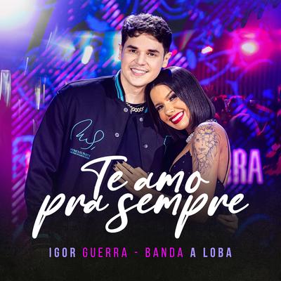 Te Amo pra Sempre By Igor Guerra, Banda A Loba's cover