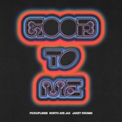 good to me By PiCKUPLiNES, Jakey KRUMM, North Ave Jax's cover