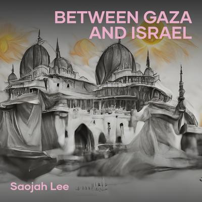 Between Gaza and Israel By Saojah lee's cover