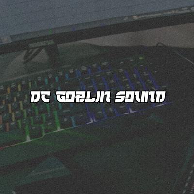 DC GOBLIN SONG By UNNAREMIX's cover