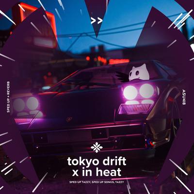 tokyo drift x in heat - sped up + reverb By sped up + reverb tazzy, sped up songs, Tazzy's cover