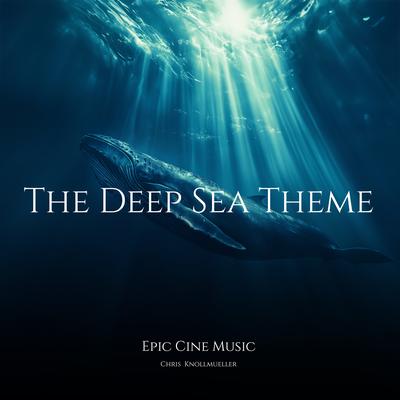 The Deep Sea Theme (Original Motion Picture Soundtrack) By Epic Cine Music, Chris Knollmueller, Elli K's cover