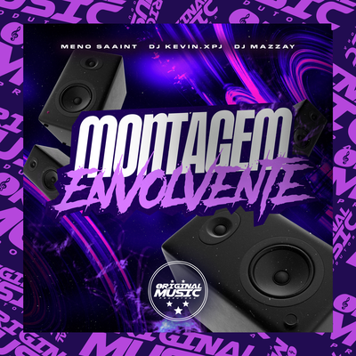 MONTAGEM ENVOLVENTE By DJ KEVIN.xpj, Meno Saaint, ORIGINAL MUSIC PRODUTORA, DJ MAZZAY's cover