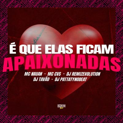 É Que Elas Ficam Apaixonadas By DJ REMIZEVOLUTION, MC CVS, Gangstar Funk, DJ TAVÃO, DJ PATTATYNOBEAT, MC Nauan's cover