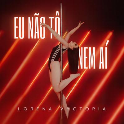 Eu Não Tô Nem Aí By Lorena Vyctoria's cover