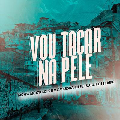 Vou tacar na Pele By DJ Ferrujo da Serra, DJ TL MPC's cover