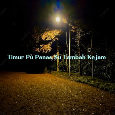 Timur Pu Panas Su Tambah Kejam's cover