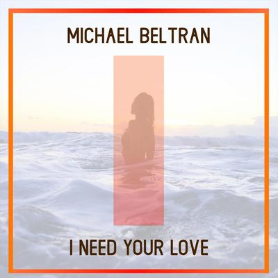 I Need Your Love By Michael Beltran's cover