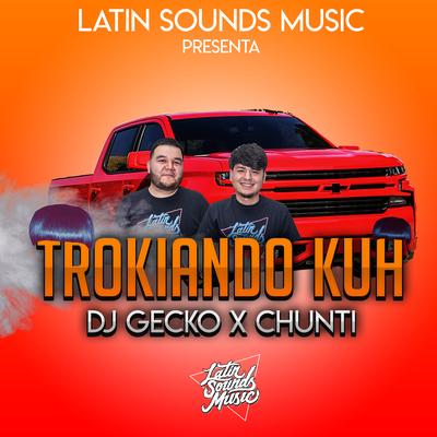 Trokiando Kuh By Dj Gecko, Chunti's cover