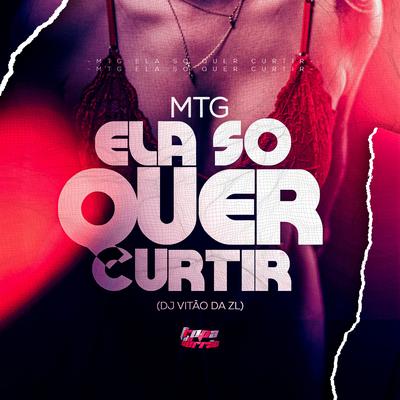 Mtg Ela Só Quer Curtir By DJ VITÃO DA ZL's cover