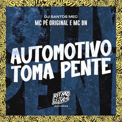 Automotivo Toma Pente By MC Pê Original, MC BN, DJ Santos MEC's cover