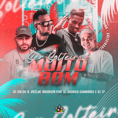 Ser Solteiro e Muito Bom By DJ Jéh Du 9, vdjs, Mc Brooklyn, DJ J7, Dj Rodrigo Guimaraes's cover