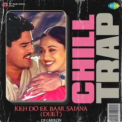 Keh Do Ek Baar Sajana Duet - Chill Trap's cover