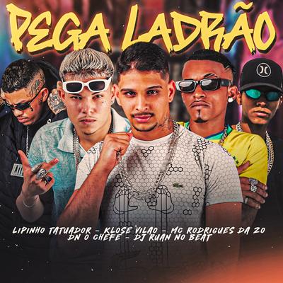 Pega Ladrão By MC Rodrigues Da ZO, DN O Chefe, lipinho tatuador, Klose Vilão, DJ Ruan no Beat's cover