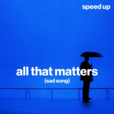 all that matters (sad song) (speed up)'s cover