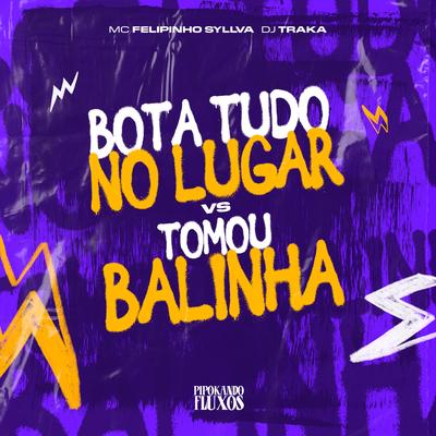 Bota Tudo no Lugar Vs Tomou Balinha By MC Pipokinha, Mc Felipinho Syllva, DJ Traka's cover