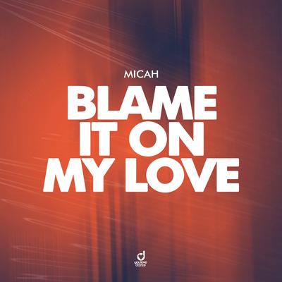 Blame It On My Love By MICAH's cover