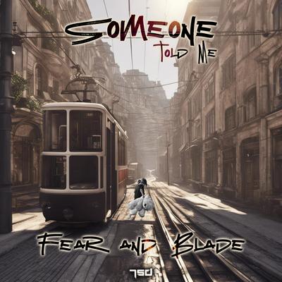 Someone Told Me By Fear and Blade's cover