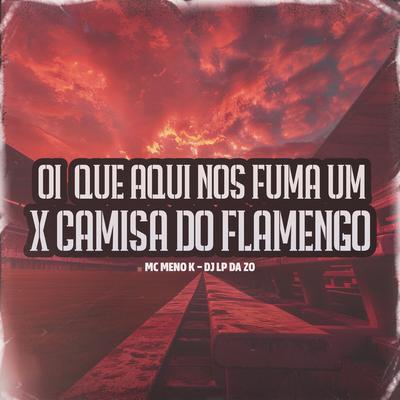 OI É QUE AQUI NOS FUMA UM X CAMISA DO FLAMENGO's cover