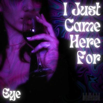 I Just Came Here For By eye's cover