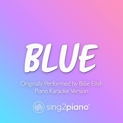 BLUE (Originally Performed by Billie Eilish) (Piano Karaoke Version) By Sing2Piano's cover