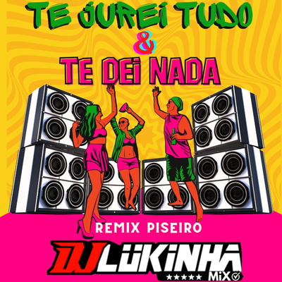 Te Jurei Tudo & Te Dei Nada (Remix Piseiro) By DJ Lukinha's cover
