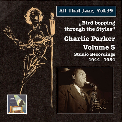 All That Jazz, Vol. 39: Bird Bopping Through the Styles – Charlie Parker’s Mixed Emotions (2015 Digital Remaster)'s cover