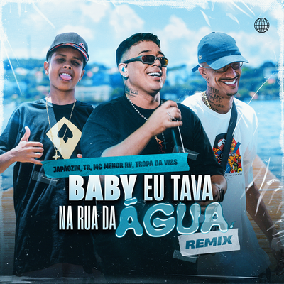 Baby Eu Tava na Rua da Água - Remix By Japãozin, MC Menor RV, TR, Tropa da W&S's cover