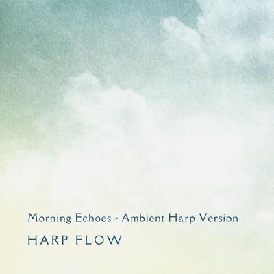 Morning Echoes (Ambient Harp Version) By Harp Flow's cover