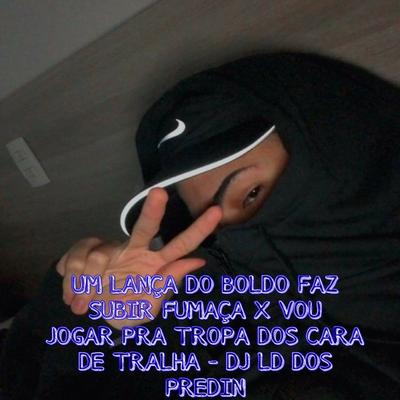 Um Lança do Boldo Faz Subir Fumaça X Vou Jogar Pra Tropa dos Cara de Tralha By DJ LD DOS PREDIN's cover